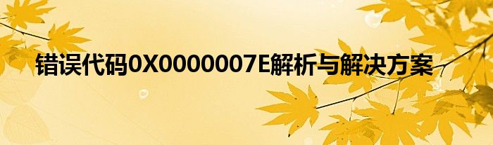 错误代码0X0000007E解析与解决方案