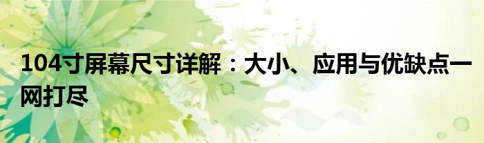 104寸屏幕尺寸详解：大小、应用与优缺点一网打尽