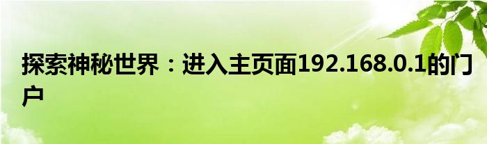 探索神秘世界：进入主页面192.168.0.1的门户