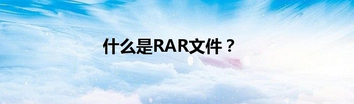 什么是RAR文件？