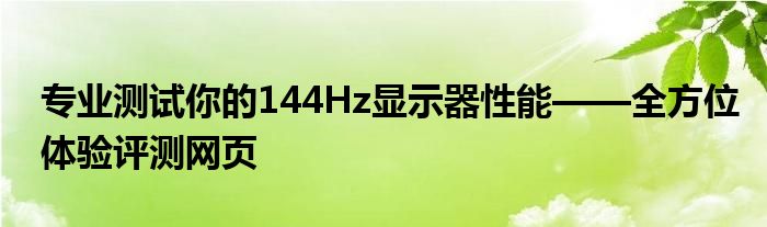 专业测试你的144Hz显示器性能——全方位体验评测网页