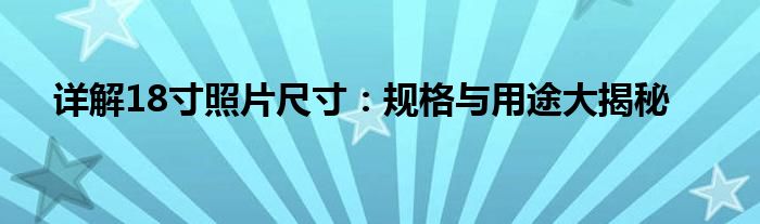 详解18寸照片尺寸：规格与用途大揭秘