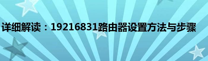 详细解读：19216831路由器设置方法与步骤