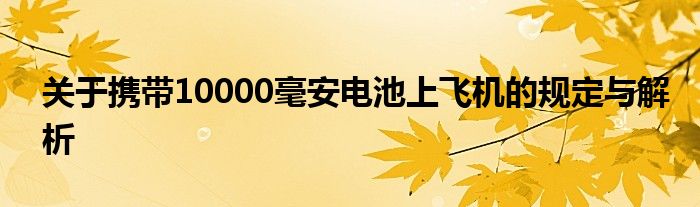 关于携带10000毫安电池上飞机的规定与解析