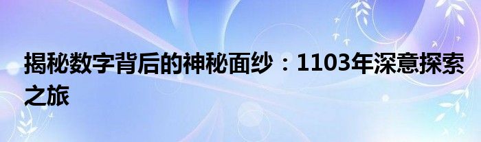 揭秘数字背后的神秘面纱：1103年深意探索之旅