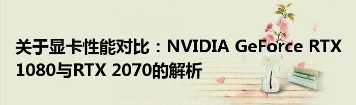 关于显卡性能对比：NVIDIA GeForce RTX 1080与RTX 2070的解析