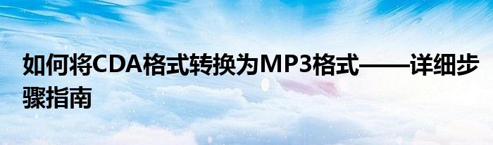 如何将CDA格式转换为MP3格式——详细步骤指南