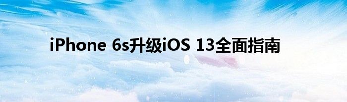 iPhone 6s升级iOS 13全面指南