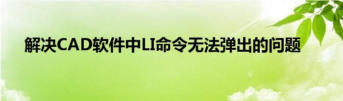 解决CAD软件中LI命令无法弹出的问题