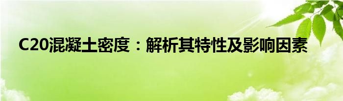 C20混凝土密度：解析其特性及影响因素