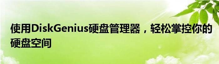 使用DiskGenius硬盘管理器，轻松掌控你的硬盘空间