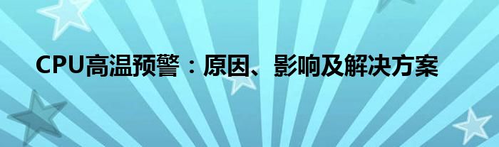 CPU高温预警：原因、影响及解决方案