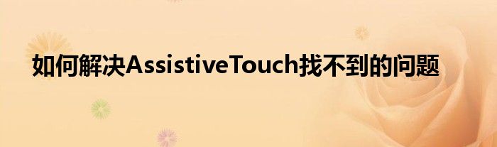 如何解决AssistiveTouch找不到的问题