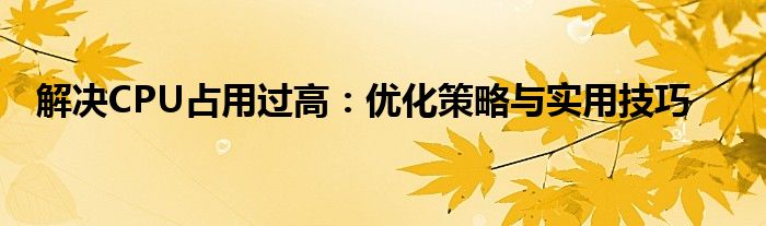 解决CPU占用过高：优化策略与实用技巧