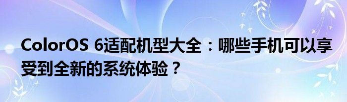 ColorOS 6适配机型大全：哪些手机可以享受到全新的系统体验？