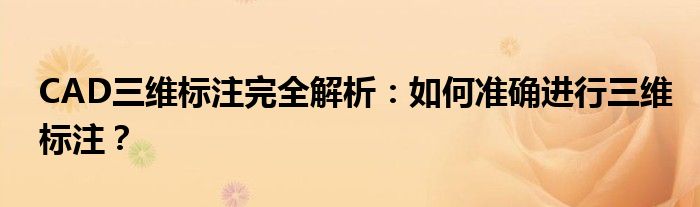 CAD三维标注完全解析：如何准确进行三维标注？