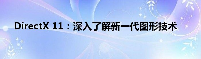 DirectX 11：深入了解新一代图形技术