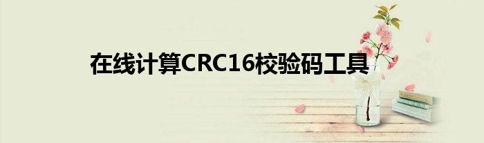 在线计算CRC16校验码工具