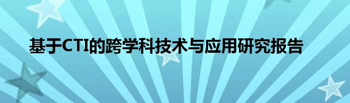 基于CTI的跨学科技术与应用研究报告