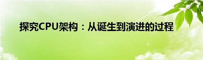 探究CPU架构：从诞生到演进的过程