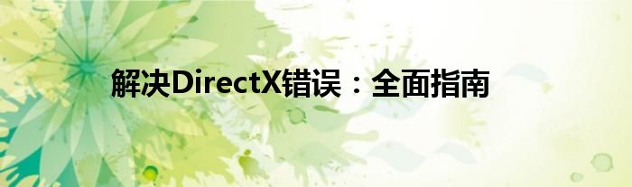 解决DirectX错误：全面指南