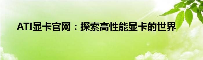 ATI显卡官网：探索高性能显卡的世界