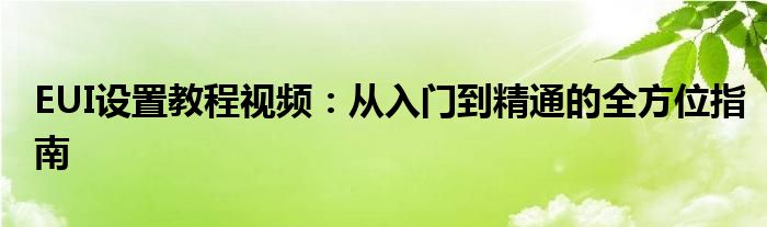 EUI设置教程视频：从入门到精通的全方位指南