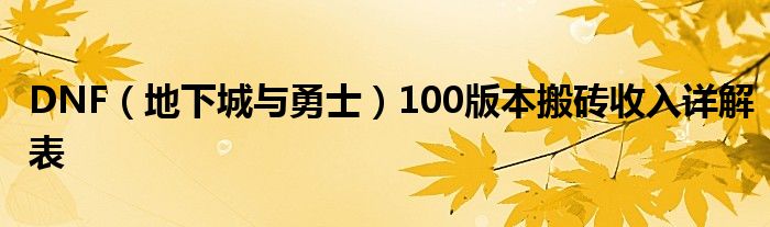 DNF（地下城与勇士）100版本搬砖收入详解表