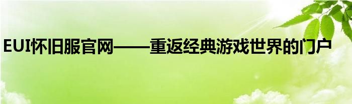 EUI怀旧服官网——重返经典游戏世界的门户