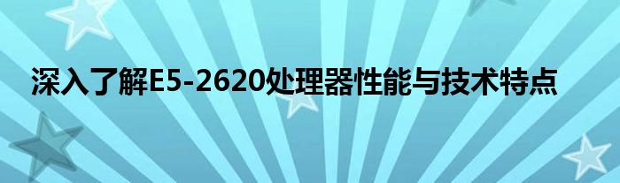 深入了解E5-2620处理器性能与技术特点