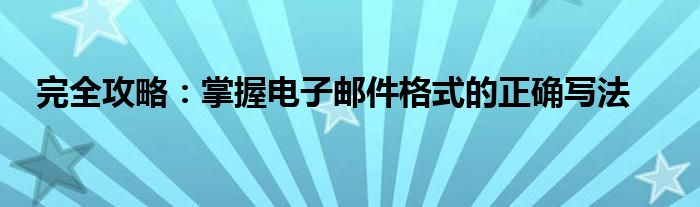 完全攻略：掌握电子邮件格式的正确写法