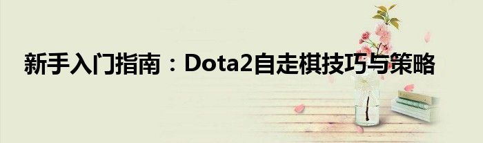 新手入门指南：Dota2自走棋技巧与策略