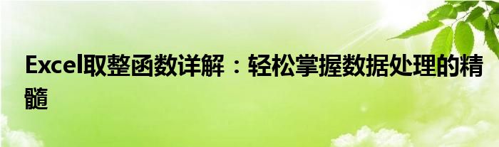 Excel取整函数详解：轻松掌握数据处理的精髓