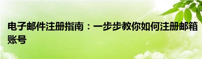 电子邮件注册指南：一步步教你如何注册邮箱账号