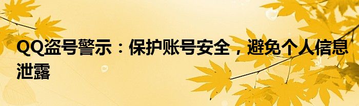 QQ盗号警示：保护账号安全，避免个人信息泄露