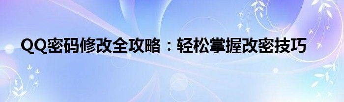 QQ密码修改全攻略：轻松掌握改密技巧