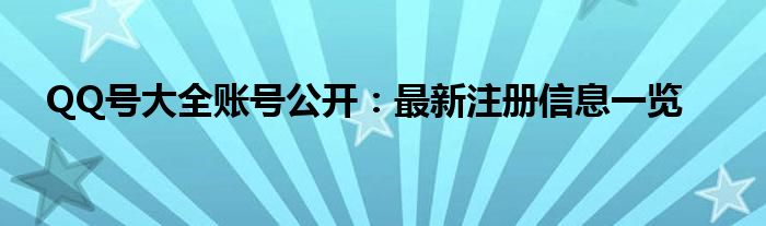 QQ号大全账号公开：最新注册信息一览