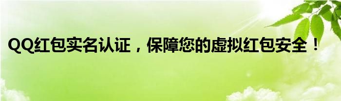 QQ红包实名认证，保障您的虚拟红包安全！