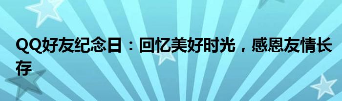 QQ好友纪念日：回忆美好时光，感恩友情长存