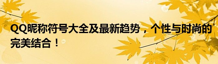 QQ昵称符号大全及最新趋势，个性与时尚的完美结合！