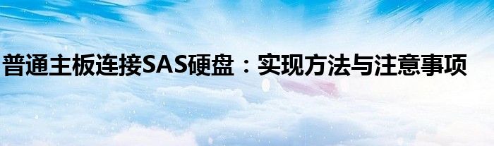 普通主板连接SAS硬盘：实现方法与注意事项