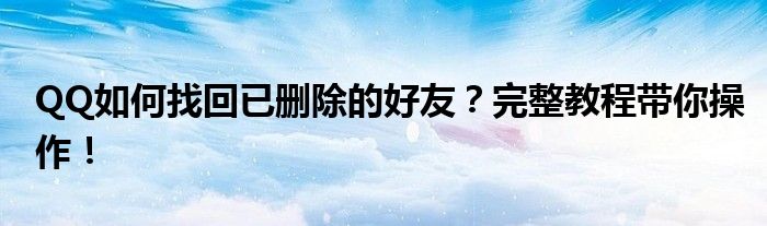 QQ如何找回已删除的好友？完整教程带你操作！