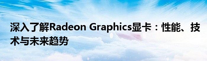 深入了解Radeon Graphics显卡：性能、技术与未来趋势