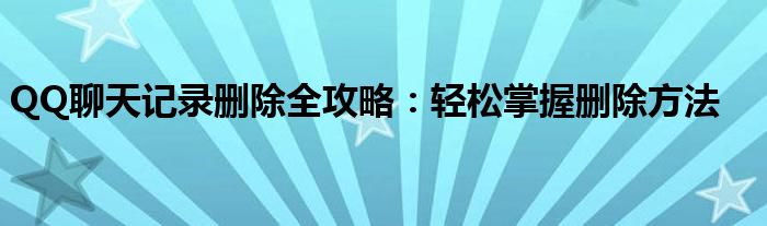 QQ聊天记录删除全攻略：轻松掌握删除方法