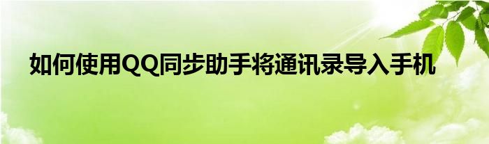 如何使用QQ同步助手将通讯录导入手机