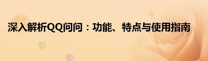 深入解析QQ问问：功能、特点与使用指南