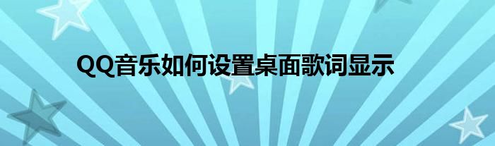 QQ音乐如何设置桌面歌词显示