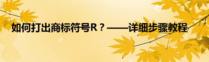 如何打出商标符号R？——详细步骤教程