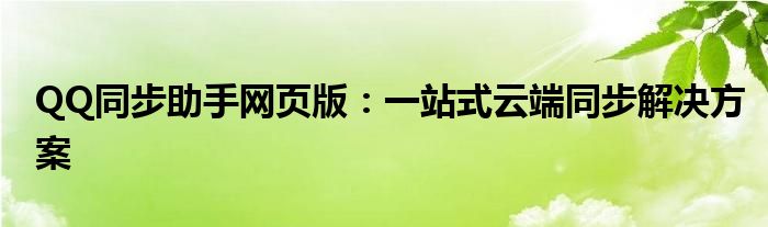 QQ同步助手网页版：一站式云端同步解决方案