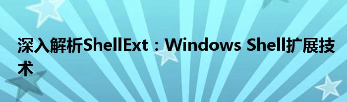 深入解析ShellExt：Windows Shell扩展技术